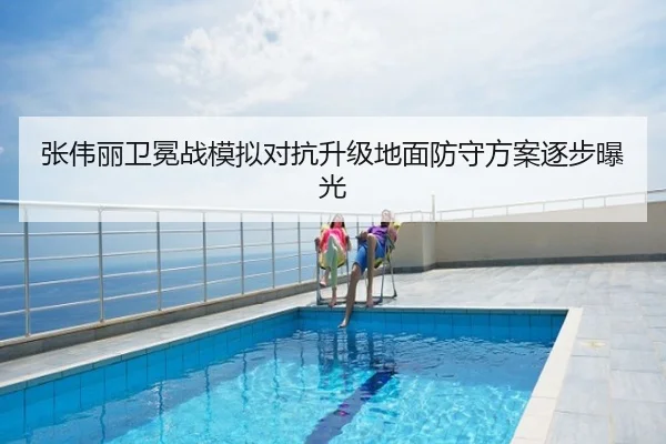 张伟丽卫冕战模拟对抗升级地面防守方案逐步曝光