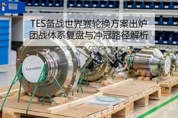 TES备战世界赛轮换方案出炉 团战体系复盘与冲冠路径解析